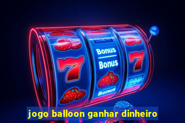 jogo balloon ganhar dinheiro